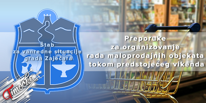 Штаб за ванредне ситуације града Зајечара: Препоруке за организовање рада малопродајних објеката током предстојећег викенда
