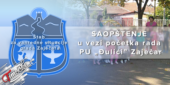 Штаб за ванредне ситуације града Зајечара: Саопштење у вези почетка рада ПУ „Ђулићи”