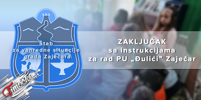 ШВС града Зајечара: Закључак са инструкцијама за рад ПУ „Ђулићи” Зајечар